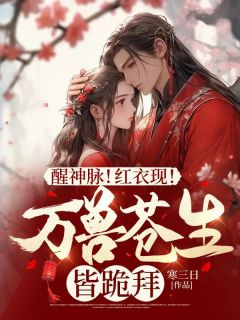 精彩章节《醒神脉！红衣现！万兽苍生皆跪拜》楚轻狂凤弑天全文免费阅读