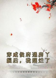 《侯府打工人，包吃包住月三千》小说章节目录免费阅读 秋锦陆屿廷侯爷小说全文