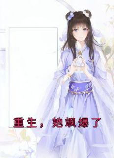 重生，她飒爆了全文免费阅读 秦岚秦乂敖辛小说《重生，她飒爆了》章节精彩章节