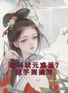 理科状元难追？我手到擒来小说全文免费阅读 桑幼周砚章节目录完整版