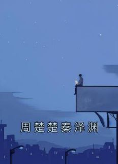 好书推荐《周楚楚秦泽渊》周楚楚秦泽渊全文在线阅读