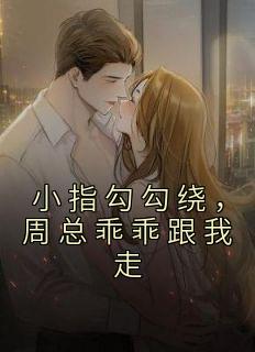 小指勾勾绕，周总乖乖跟我走齐宴书尤欢大结局在线阅读