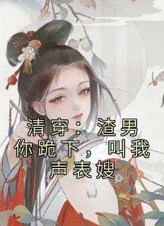 《清穿：渣男你跪下，叫我声表嫂》小说全文在线试读 何茵茵康熙小说全文