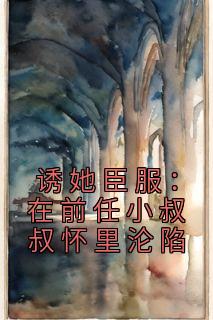 《诱她臣服：在前任小叔叔怀里沦陷》完结版在线试读 《诱她臣服：在前任小叔叔怀里沦陷》最新章节目录