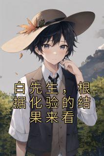 白先生，根据化验的结果来看by白辰无防盗章在线阅读