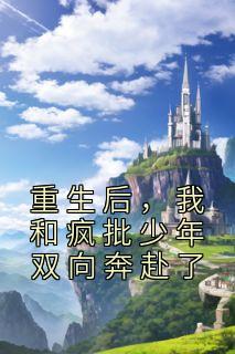 精彩章节《重生后，我和疯批少年双向奔赴了》白栀江燃全文免费阅读