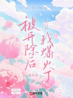 《被开除后我爆火了》小说全文在线阅读 《被开除后我爆火了》最新章节目录