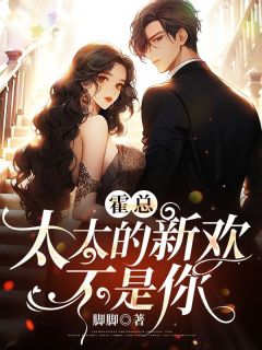 《霍总，太太的新欢不是你》小说精彩阅读 《霍总，太太的新欢不是你》最新章节目录