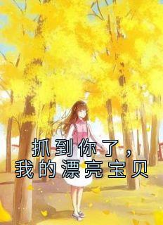 完整版《抓到你了，我的漂亮宝贝》江星檀弗兰穆赫全文免费阅读