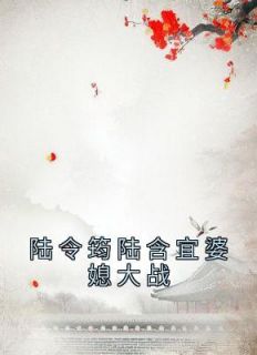 陆令筠程云朔小说 《陆令筠陆含宜婆媳大战》小说全文精彩阅读