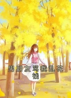 《男朋友骂我乱花钱》小说全文在线试读 舒乐戚许陆铭小说阅读