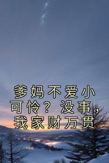 《爹妈不爱小可怜？没事，我家财万贯》闻溪墨御衍章节目录精彩阅读