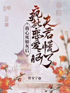 我心死如灰后，疯批恋爱脑夫君慌了小说 我心死如灰后，疯批恋爱脑夫君慌了沈惜菀裴序之在线阅读