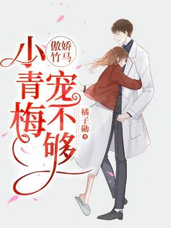《傲娇竹马:小青梅宠不够》小说在线试读 《傲娇竹马:小青梅宠不够》最新章节目录