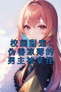 最新《校园甜宠：伪善凉薄的男主被拿捏了》杨清越司珏小说在线阅读全文章节