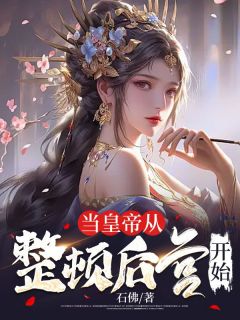 《当皇帝从整顿后宫开始》小说精彩试读 《当皇帝从整顿后宫开始》最新章节
