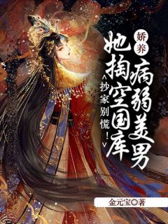 《抄家别慌！她掏空国库娇养病弱美男》大结局精彩试读 《抄家别慌！她掏空国库娇养病弱美男》最新章节目录