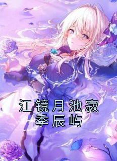 《江镜月池寂季辰屿》小说全文精彩阅读 《江镜月池寂季辰屿》最新章节目录