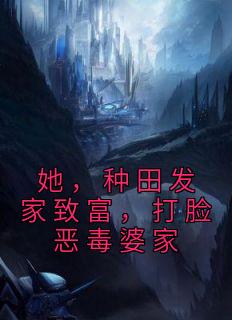 她，种田发家致富，打脸恶毒婆家姜红豆张三宝免费在线免费试读