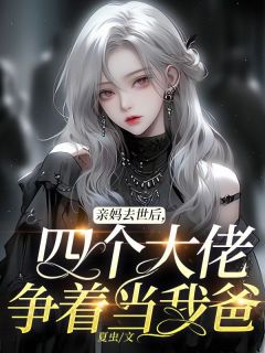 亲妈去世后，四个大佬争着当我爸林潇潇郑庆和小说 亲妈去世后，四个大佬争着当我爸小说章节