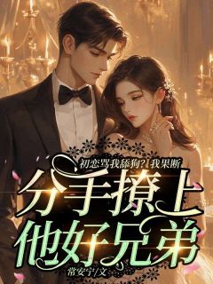 初恋骂我舔狗？我果断分手撩上他好兄弟主角程织谢嘉杭小说精彩章节全文免费试读
