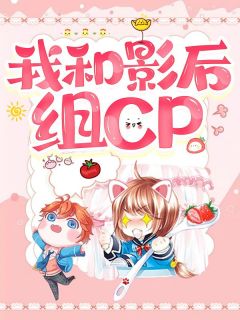 《我和影后组cp》小说全文精彩阅读 《我和影后组cp》最新章节目录