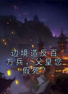 边境造反百万兵，父皇您假死？李睿吕布小说精彩章节免费试读