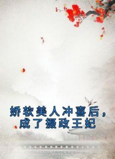 《娇软美人冲喜后，成了摄政王妃》全文及大结局精彩试读 姜元意谢容玄小说