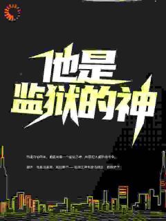 《他是监狱的神》小说精彩阅读 《他是监狱的神》最新章节目录