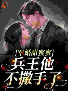 《军婚甜蜜蜜，兵王他不撒手了》(徐子矜杨胜军)小说阅读by茶叶香