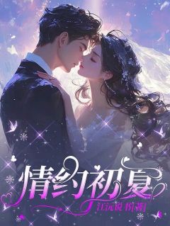 《情约初夏》大结局免费阅读 《情约初夏》最新章节列表