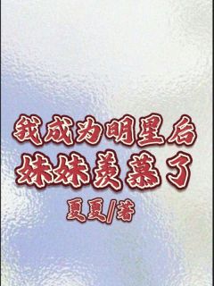 宁芝宁雪章节目录 《我成为明星后妹妹羡慕了》全文阅读