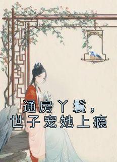 《通房丫鬟，世子宠她上瘾》小说精彩试读 《通房丫鬟，世子宠她上瘾》最新章节列表