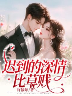 迟到的深情比草贱小说免费阅读 秦浩宇秦子涵小说大结局免费试读