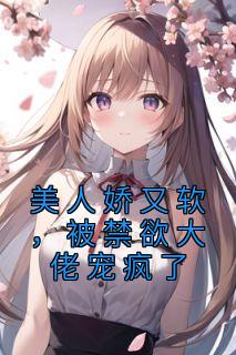 《美人娇又软，被禁欲大佬宠疯了》宁晚星霍南宴章节目录免费阅读
