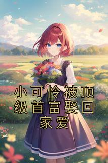 小可怜被顶级首富娶回家爱免费试读 夏纯心欧阳赫小说章节目录