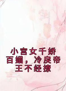 《小宫女千娇百媚，冷戾帝王不经撩》南姒荣妃全部章节目录