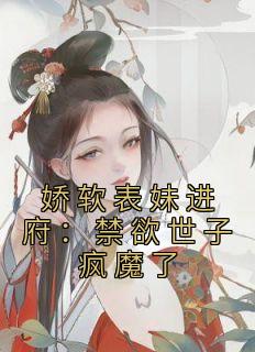 许婉若谢羡予小说 娇软表妹进府：禁欲世子疯魔了(许婉若谢羡予)小说阅读