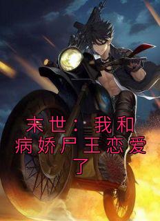 《末世：我和病娇尸王恋爱了》小说完结版在线试读 夏颜林啸野小说阅读
