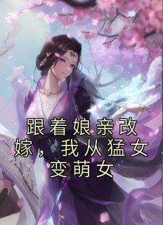 《跟着娘亲改嫁，我从猛女变萌女》宋灵均庄娘子章节在线阅读