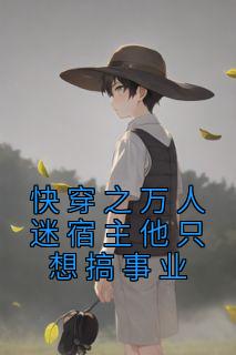 《快穿之万人迷宿主他只想搞事业》大结局免费阅读 《快穿之万人迷宿主他只想搞事业》最新章节列表