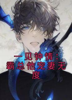 《一见钟情：霸总他宠妻无度》叶星回江月白章节列表精彩阅读