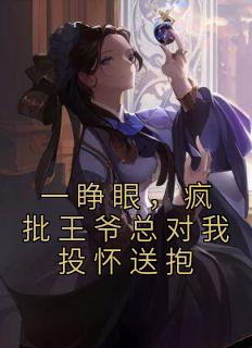 《一睁眼，疯批王爷总对我投怀送抱》小说章节列表免费试读 唐星雅唐豫州小说阅读