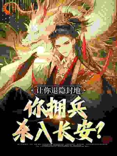 《让你退隐封地，你拥兵杀入长安？》大结局免费阅读 《让你退隐封地，你拥兵杀入长安？》最新章节目录