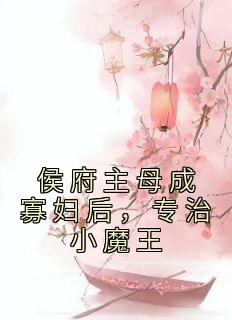 侯府主母成寡妇后，专治小魔王徐婉宗锦澄小说阅读 侯府主母成寡妇后，专治小魔王文本在线阅读
