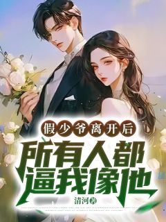 精品《假少爷离开后，所有人都逼我像他》小说在线阅读 陆喻徐茵茵小说全集无删减全文