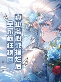 《真少爷心死摆烂后，全家疯狂挽回》陈清棠陈清舟章节列表在线试读