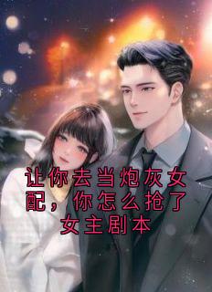 《让你去当炮灰女配，你怎么抢了女主剧本》全文免费章节在线试读 苏九陆临轩小说