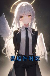主角是许时欢裴焰的小说 《裴焰许时欢》 全文免费试读