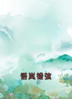 《语岚错弦》完结版在线阅读 《语岚错弦》最新章节列表